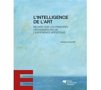 L'intelligence de l'art Regard sur les principes organisateurs de l'expérience artistique - Danielle Boutet - Presses Universite Du Quebec - broché - Etude