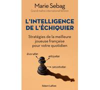 L'Intelligence de l'échiquier - Stratégies de la meilleure joueuse française pour votre quotidien - Marie Sebag - Robert Laffont - broché - Guide