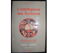 L'intelligence des Ecritures : comprendre la parole de Dieu chaque dimanche en paroisse, tome 5 : Année C, temps privilégiés