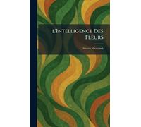 L'Intelligence des fleurs: Maurice Maeterlinck