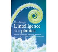 L'intelligence des plantes - Sensibilité, communication, apprentissage, personnalité... Quand la science bouscule nos préjugés