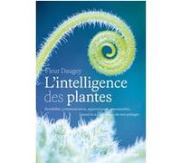 L'intelligence des plantes - Sensibilité, communication, apprentissage, personnalité... Quand la science bouscule nos préjugés Fleur Daugey (Auteur)