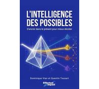 L'intelligence des possibles: S'ancrer dans le présent pour mieux décider