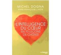 L'intelligence du coeur en 70 leçons de choses Michel Dogna (Auteur), Anne-Françoise L'Hôte (Auteur)