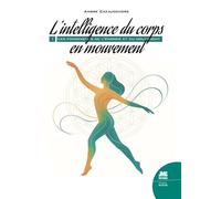 L'intelligence du corps en mouvement - Les fondements de l'énergie et du mouvement Tome 1 - Ambre Cazaudehore - Jmg - broché - Guide