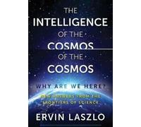 L'intelligence du cosmos : pourquoi sommes-nous ici ? Laszlo, Goodall, O'Dea