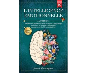 L'INTELLIGENCE EMOTIONNELLE: 6 LIVRES EN 1 Augmenter la Confiance & l'Estime de soi grâce à la Psychologie Positive et à un état d'Esprit Inébranlable. Langage Corporel, PNL & Manipulation + EXERCICES