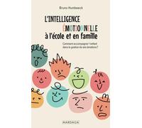 L'intelligence émotionnelle à l'école et en famille: Comment accompagner l'enfant dans la gestion de ses émotions ?