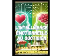 L'INTELLIGENCE EMOTIONNELLE AU QUOTIDIEN: PRATIQUES ET EXERCICES