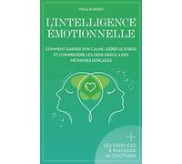 L'Intelligence Émotionnelle: Comment garder son calme, gérer le stress et comprendre les gens grâce à des méthodes efficaces