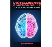 L'intelligence émotionnelle : La clé du bien être: Contrôlez vos émotions et décodez celles des autres, se prémunir de la manipulation, comprendre le ... non verbal. Influence, empathie, résilience.
