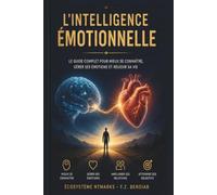 L'Intelligence Émotionnelle :: Le Guide Complet pour Maîtriser ses Émotions, Développer son Empathie et Réussir sa Vie Personnelle et Professionnelle