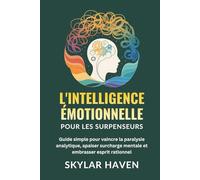 L'intelligence émotionnelle pour les surpenseurs: Guide simple pour vaincre la paralysie analytique, apaiser surcharge mentale et embrasser esprit rationnel