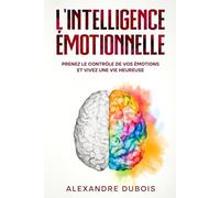 L'Intelligence Émotionnelle: Prenez le Contrôle de Vos Émotions et Vivez une Vie Heureuse