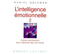 L'intelligence Émotionnelle - Tome 2, Cultiver Ses Émotions Pour S'épanouir Dans Son Travail