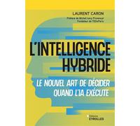 L'Intelligence hybride Le nouvel art de décider quand l'IA exécute - Laurent Caron - Eyrolles - broché - Etude