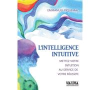 L'intelligence intuitive Mettez votre intuition au service de votre réussite - Emmanuel Piquemal - Maxima - broché - Guide