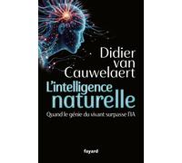 L'intelligence naturelle Quand le génie du vivant surpasse l'IA - Didier Van Cauwelaert - Fayard - broché - Témoignage