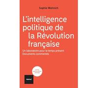 L'intelligence politique de la Révolution française: Un laboratoire pour le temps présent, documents commentés.