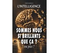 L'INTELLIGENCE: SOMMES-NOUS SI BRILLANTS QUE ÇA ? ou pas ?