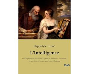L'Intelligence: Une exploration des facultés cognitives humaines - sensations, perception, mémoire, conscience et langage