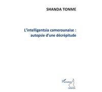 L'intelligentsia camerounaise : autopsie d'une décrépitude - Shanda Tonme - L'harmattan - broché - Essai