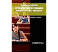 L'Intelligenza Artificiale nell'Istruzione Superiore: innovazioni rivoluzionarie, sfide e opportunità.: Come l'Intelligenza Artificiale può trasformare la didattica universitaria e nell'EDA.