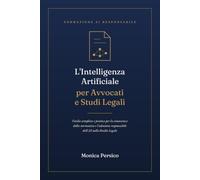 L'Intelligenza Artificiale per Avvocati e Studi Legali: Guida completa e pratica per la conoscenza della normativa e l'adozione responsabile dell'AI nello Studio Legale