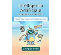 L'intelligenza artificiale spiegata ai bambini: Cos'è l'AI, come impara un computer, cosa sono robot, ChatGPT, Claude e Gemini e dove usiamo l'AI ogni giorno