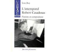 L'INTEMPOREL ROBERT CASADESUS.: Pianiste et compositeur