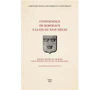 L'intendance de Bordeaux à la fin du XVIIe siècle Edition critique du mémoire "pour l'instruction du duc de Bourgogne" - Laurent Coste - Comite Des Travaux Historiques Etscientifiques - broché - Etude