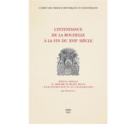 L'intendance de La Rochelle à la fin du XVIIe siècle Edition critique du mémoire de Michel Bégon "pour l'instruction du duc de Bourgogne" - Pascal Even (dir.) - Comite Des Travaux Historiques Etscient