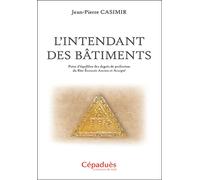 L'Intendant des Bâtiments Point d’équilibre des degrés de perfection du Rite Écossais Ancien et Accepté - Jean-Pierre Casimir - Cepadues - broché - Essai