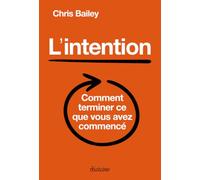 L'intention - Comment terminer ce que vous avez commencé