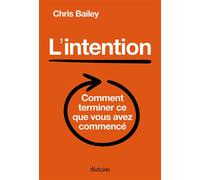 L'intention - Comment terminer ce que vous avez commencé - Chris Bailey - Diateino Eds - broché - Guide
