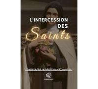 L'intercession des Saints: Comprendre la Dévotion Catholique