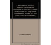 L'intercession Entre Les Hommes Dans La Bible Hebraique: L'intercession Entre Les Hommes Aux Origines De L'intercession Aupres De Dieu