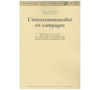 L'intercommunalité En Campagne - Rhétoriques Et Usages De La Thématique Intercommunale Dans Les Élections Municipales De 2008