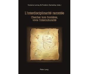 L'interdisciplinarité racontée Chercher hors frontières, vivre l'interculturalité - Violaine Lemay - Peter Lang - broché - Livre