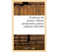 L'intérieur des prisons : réforme pénitentiaire, système cellulaire (Éd.1846) Collectif (Auteur)