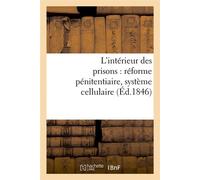 L'intérieur des prisons : réforme pénitentiaire, système cellulaire (Éd.1846) Edition 1846 - Collectif - Hachette Bnf - broché - Livre