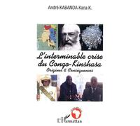 André Kabanda Kana – L'interminable crise du Congo-Kinshasa – Origines et Conséquences – Broché