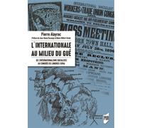 L'Internationale au milieu du gué De l'internationalisme socialiste au congrès de Londres (1896). Préface de Jean-Numa Ducange et Blaise Wilfert-Portal - Pierre Alayrac - Presses Universitaires Rennes