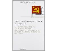 L'internazionalismo difficile. La «diplomazia» del PCI e il Medio Oriente dalla crisi petrolifera alla caduta del muro di Berlino (1973-1989)