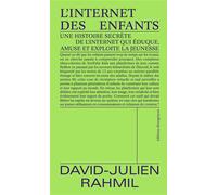 L'internet Des Enfants - Une Histoire Secrète De L'internet Qui Éduque, Amuse Et Exploite La Jeunesse