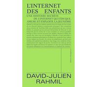 L'Internet des enfants: Une histoire secrète de l'internet qui éduque, amuse et exploite la jeunesse
