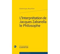 L'interprétation De Jacques Zabarella Le Philosophe - Une Étude Historique Logique Et Critique Sur La Règle Du Moyen Terme Dans Les Opera Logica (1578)