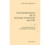 L'interprétation De La Musique Française (1661-1789) - Tome 2, L'interprétation De La Musique Pour Orgue