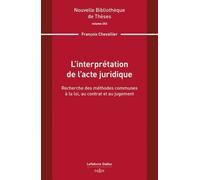 L'interprétation De L'acte Juridique - Recherche Des Méthodes Communes À La Loi, Au Contrat Et Au Jugement