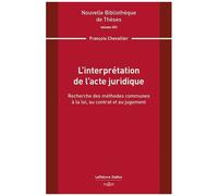 L'interprétation De L'acte Juridique - Recherche Des Méthodes Communes À La Loi, Au Contrat Et Au Jugement